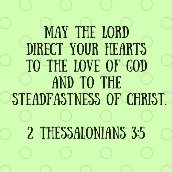 May the Lord direct your hearts to the lvoe of God and to the steadfastness of Christ.2 Thessalonians 3_5